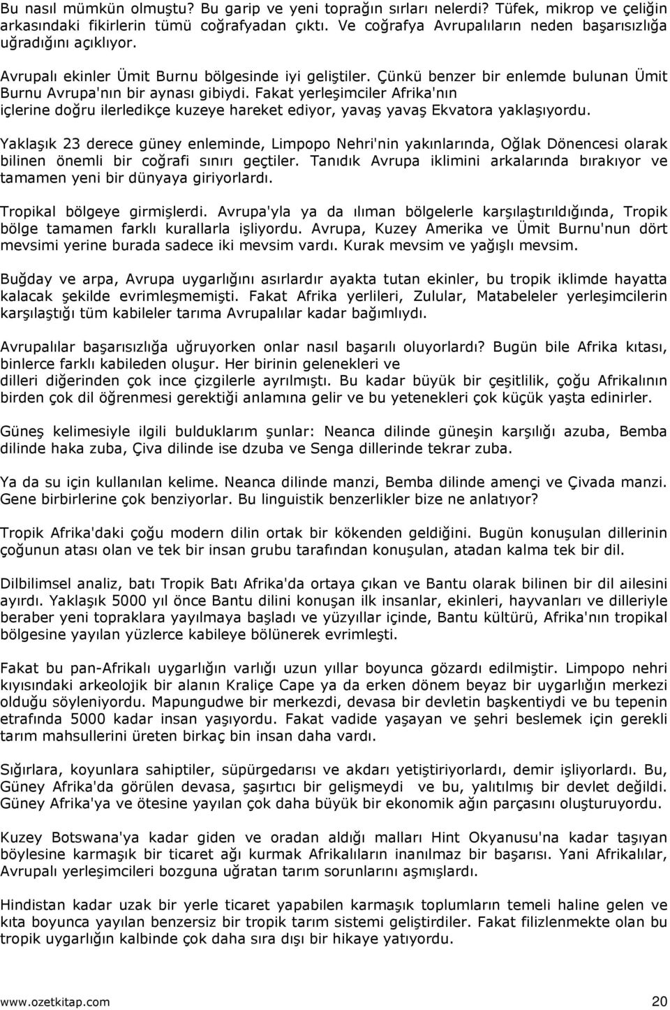 Fakat yerleşimciler Afrika'nın içlerine doğru ilerledikçe kuzeye hareket ediyor, yavaş yavaş Ekvatora yaklaşıyordu.