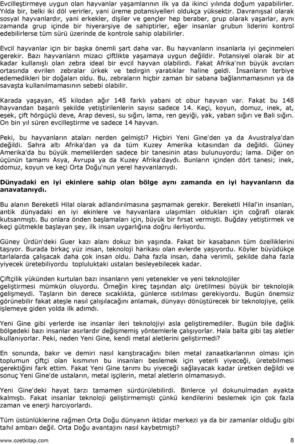 kontrol edebilirlerse tüm sürü üzerinde de kontrole sahip olabilirler. Evcil hayvanlar için bir başka önemli şart daha var. Bu hayvanların insanlarla iyi geçinmeleri gerekir.