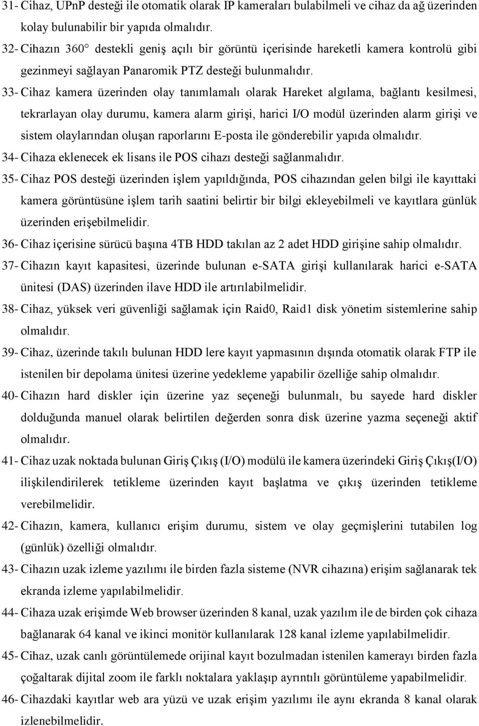 33- Cihaz kamera üzerinden olay tanımlamalı olarak Hareket algılama, bağlantı kesilmesi, tekrarlayan olay durumu, kamera alarm girişi, harici I/O modül üzerinden alarm girişi ve sistem olaylarından