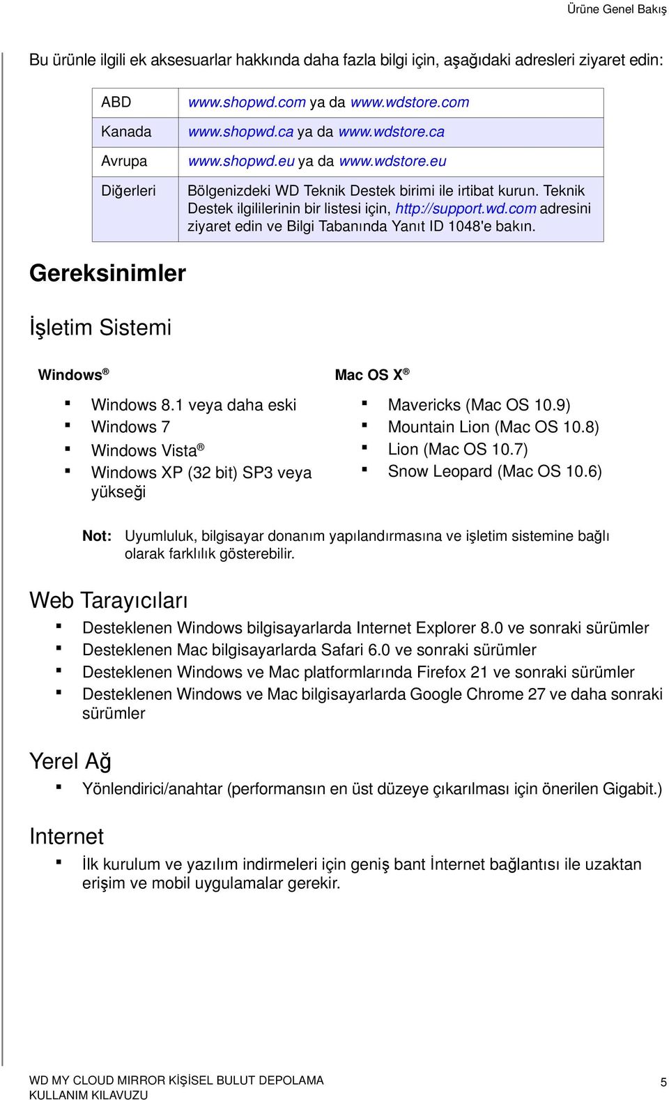 Gereksinimler İşletim Sistemi Windows Mac OS X Windows 8.1 veya daha eski Windows 7 Windows Vista Windows XP (32 bit) SP3 veya yükseği Mavericks (Mac OS 10.9) Mountain Lion (Mac OS 10.