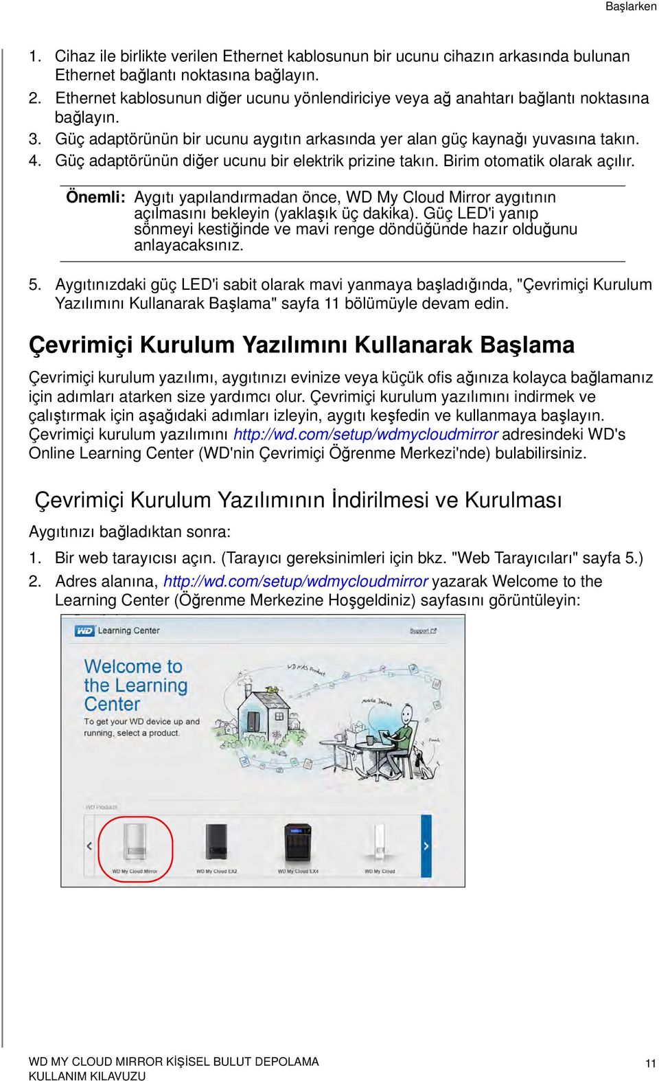 Güç adaptörünün diğer ucunu bir elektrik prizine takın. Birim otomatik olarak açılır. Önemli: Aygıtı yapılandırmadan önce, WD My Cloud Mirror aygıtının açılmasını bekleyin (yaklaşık üç dakika).