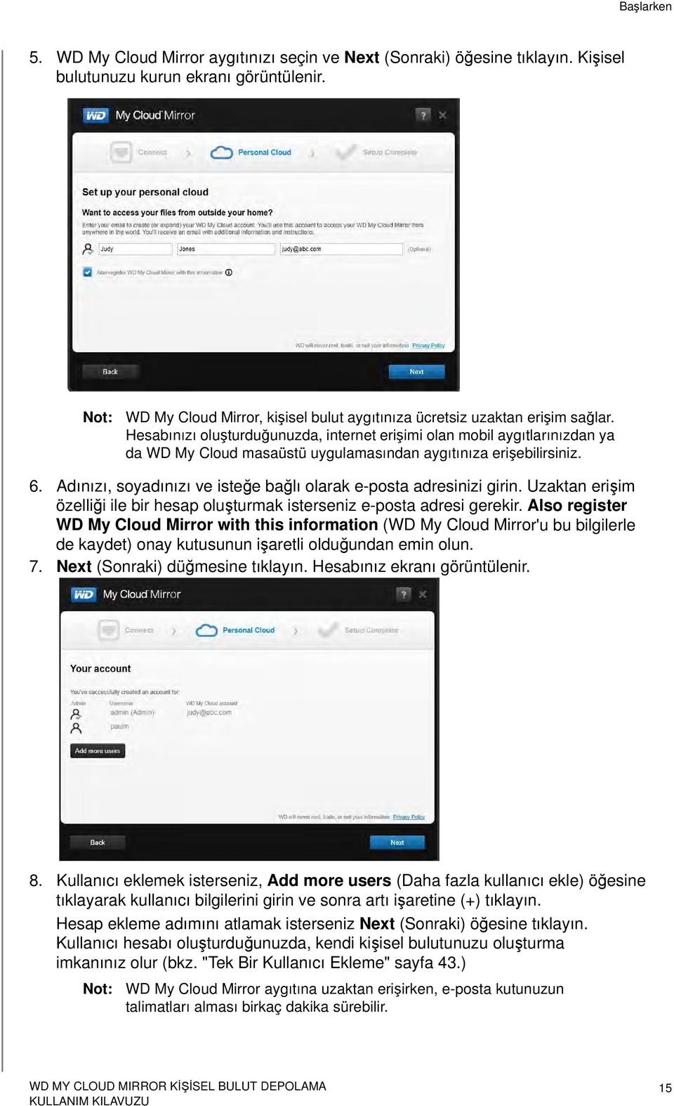 Hesabınızı oluşturduğunuzda, internet erişimi olan mobil aygıtlarınızdan ya da WD My Cloud masaüstü uygulamasından aygıtınıza erişebilirsiniz. 6.