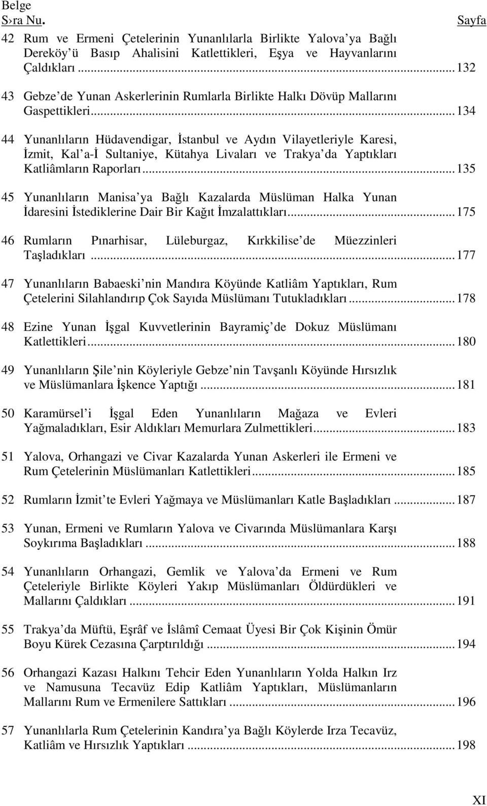 ..134 44 Yunanlıların Hüdavendigar, İstanbul ve Aydın Vilayetleriyle Karesi, İzmit, Kal a-i Sultaniye, Kütahya Livaları ve Trakya da Yaptıkları Katliâmların Raporları.