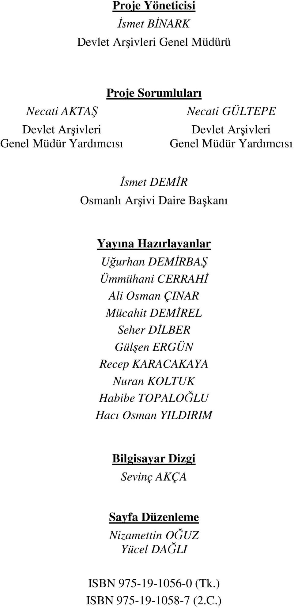 DEMİRBAŞ Ümmühani CERRAHİ Ali Osman ÇINAR Mücahit DEMİREL Seher DİLBER Gülşen ERGÜN Recep KARACAKAYA Nuran KOLTUK Habibe TOPALOĞLU