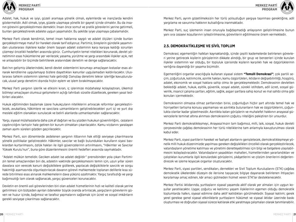 Merkez Parti olarak kendimizi, temel insan haklarına saygılı ve adalet ölçüleri içinde bunları gerçekleştirmeye matuf bir hareket olarak tarif ediyoruz.