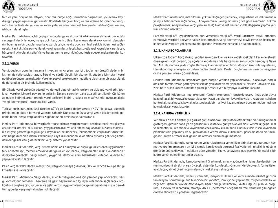 Merkez Parti iktidarında, bütçe yapımında, denge ve ekonomik istikrarı esas alınacak, devletteki savurganlıklar önlenecek, maliye politikası, denk bütçe ilkesini esas alarak ekonominin dengelerini