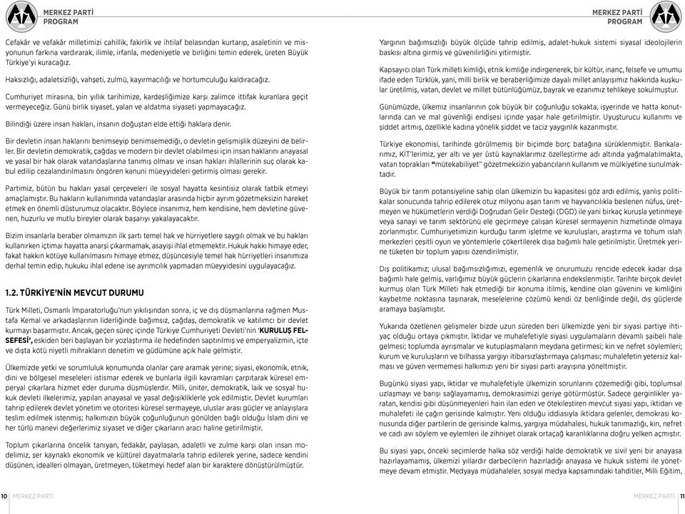 Cumhuriyet mirasına, bin yıllık tarihimize, kardeşliğimize karşı zalimce ittifak kuranlara geçit vermeyeceğiz. Günü birlik siyaset, yalan ve aldatma siyaseti yapmayacağız.