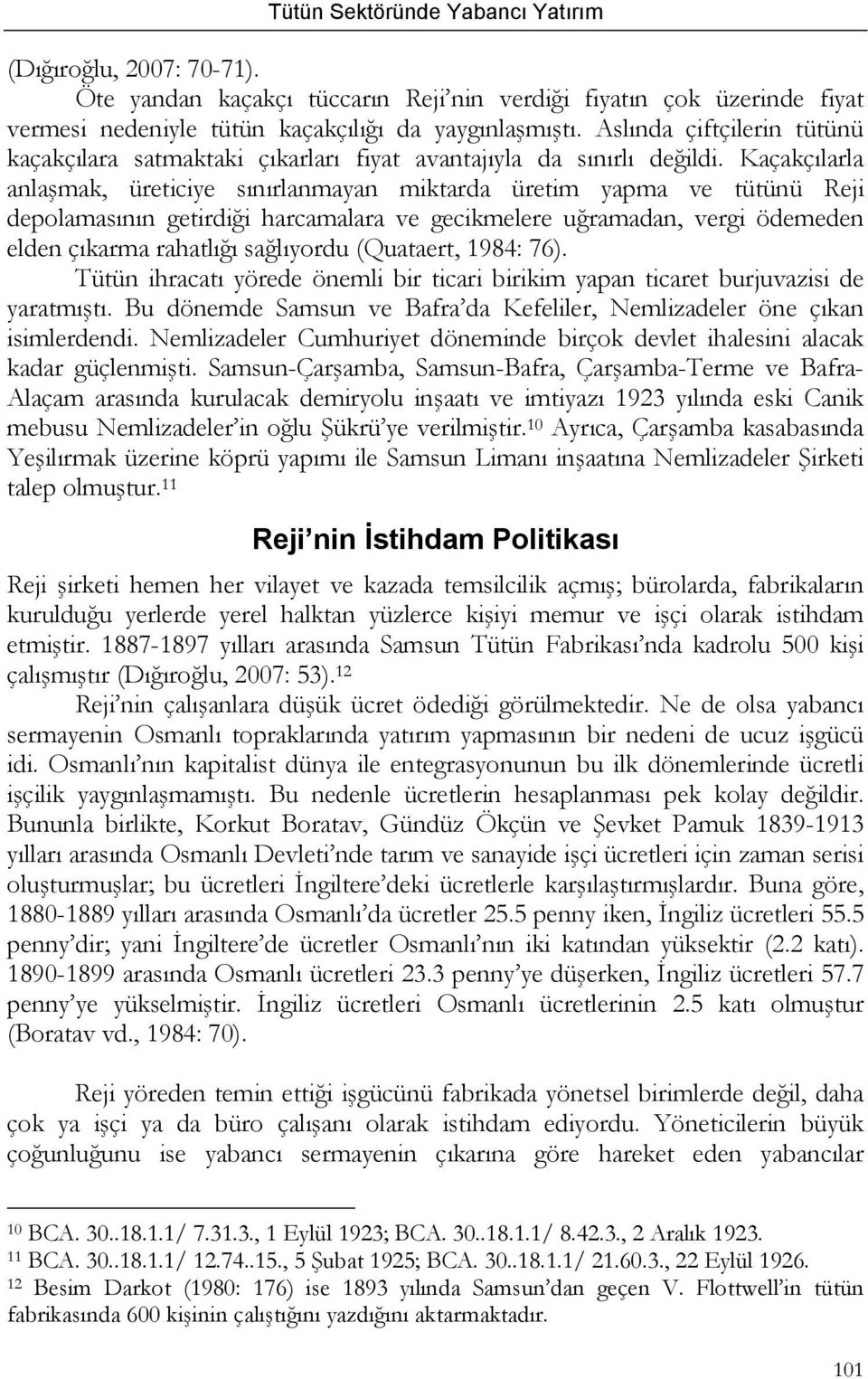 Kaçakçılarla anlaşmak, üreticiye sınırlanmayan miktarda üretim yapma ve tütünü Reji depolamasının getirdiği harcamalara ve gecikmelere uğramadan, vergi ödemeden elden çıkarma rahatlığı sağlıyordu