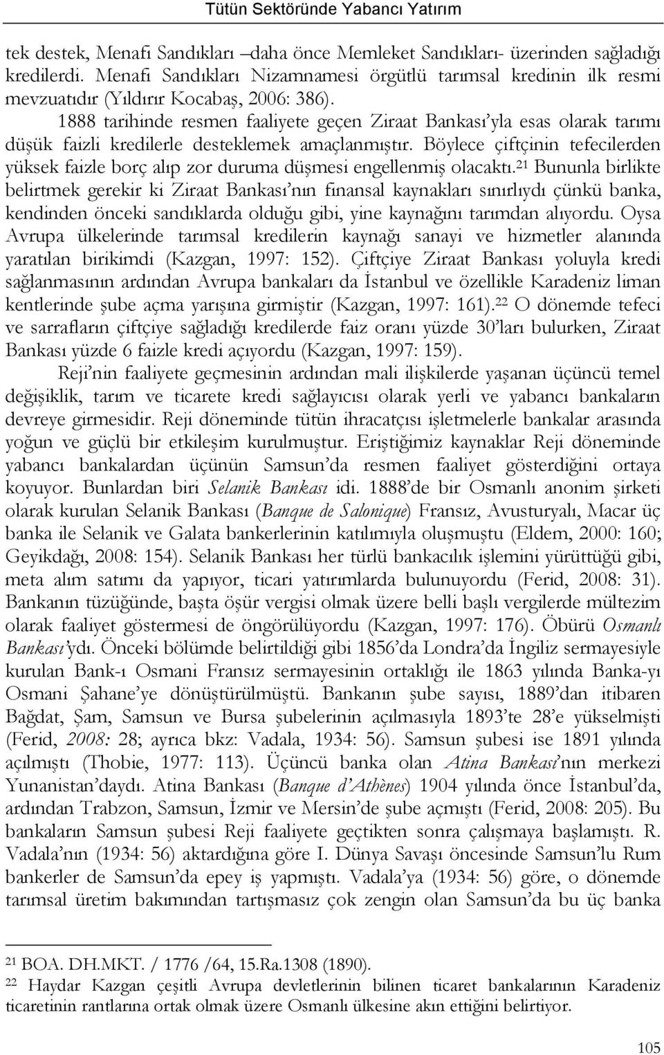 1888 tarihinde resmen faaliyete geçen Ziraat Bankası yla esas olarak tarımı düşük faizli kredilerle desteklemek amaçlanmıştır.