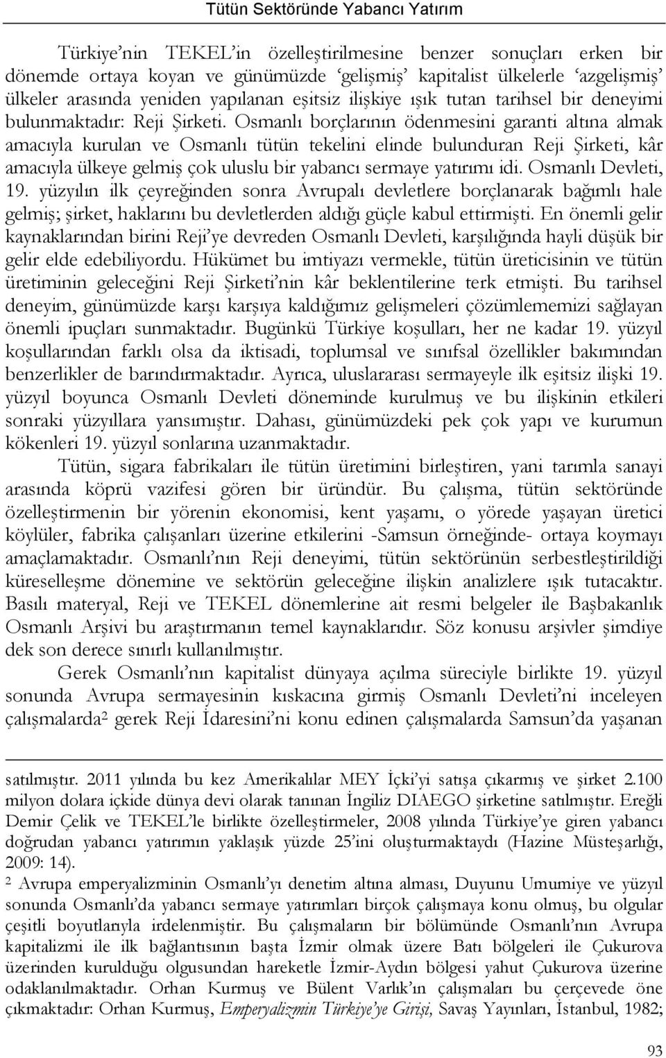 Osmanlı borçlarının ödenmesini garanti altına almak amacıyla kurulan ve Osmanlı tütün tekelini elinde bulunduran Reji Şirketi, kâr amacıyla ülkeye gelmiş çok uluslu bir yabancı sermaye yatırımı idi.