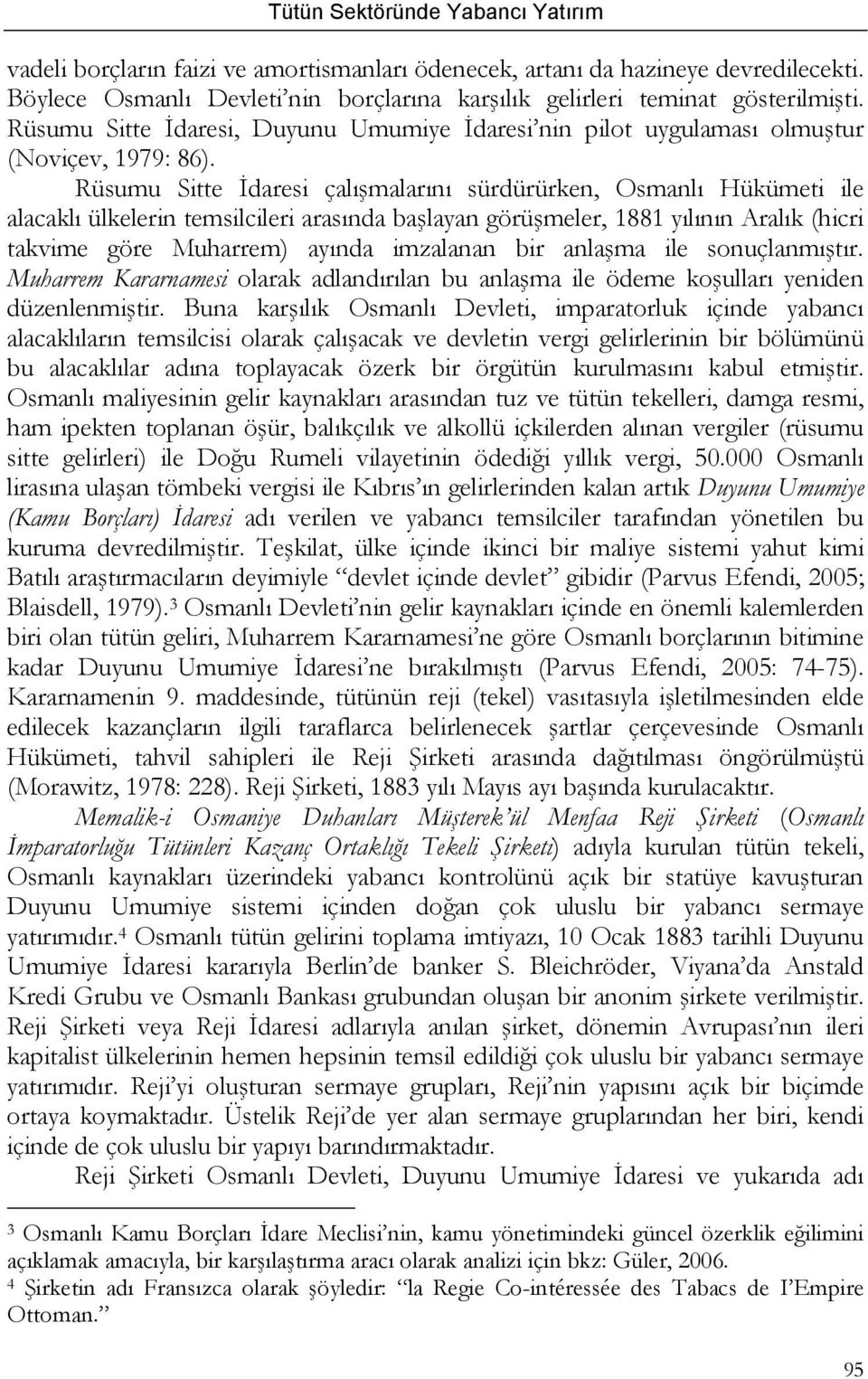 Rüsumu Sitte İdaresi çalışmalarını sürdürürken, Osmanlı Hükümeti ile alacaklı ülkelerin temsilcileri arasında başlayan görüşmeler, 1881 yılının Aralık (hicri takvime göre Muharrem) ayında imzalanan
