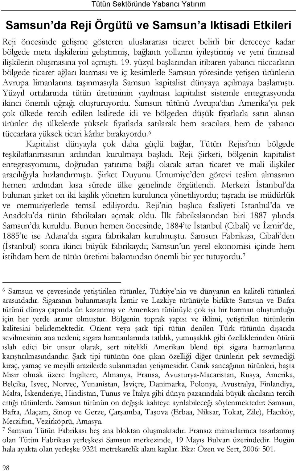 yüzyıl başlarından itibaren yabancı tüccarların bölgede ticaret ağları kurması ve iç kesimlerle Samsun yöresinde yetişen ürünlerin Avrupa limanlarına taşınmasıyla Samsun kapitalist dünyaya açılmaya