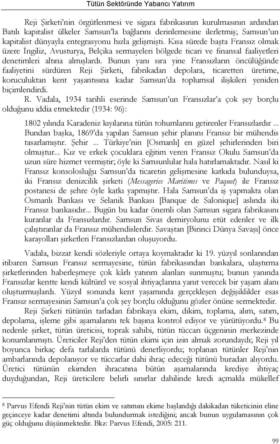 Bunun yanı sıra yine Fransızların öncülüğünde faaliyetini sürdüren Reji Şirketi, fabrikadan depolara, ticaretten üretime, koruculuktan kent yaşantısına kadar Samsun da toplumsal ilişkileri yeniden