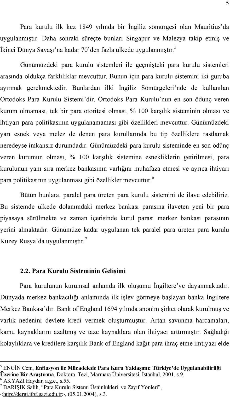 5 Günümüzdeki para kurulu sistemleri ile geçmişteki para kurulu sistemleri arasõnda oldukça farklõlõklar mevcuttur. Bunun için para kurulu sistemini iki guruba ayõrmak gerekmektedir.