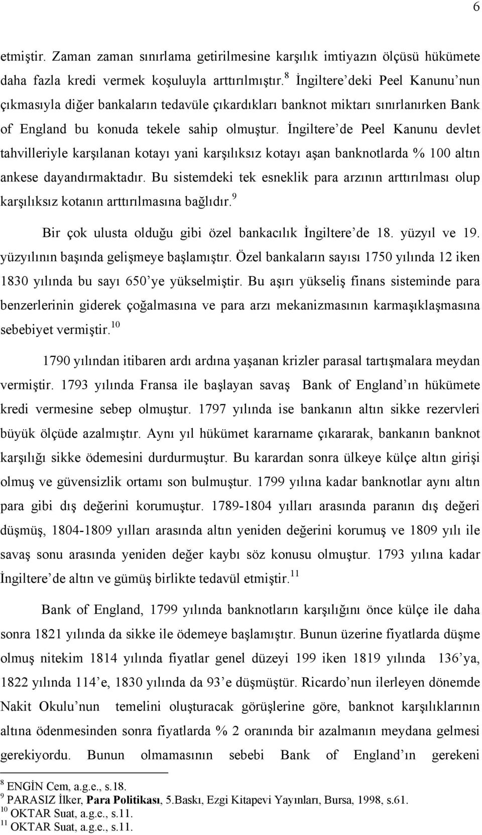 İngiltere de Peel Kanunu devlet tahvilleriyle karşõlanan kotayõ yani karşõlõksõz kotayõ aşan banknotlarda % 100 altõn ankese dayandõrmaktadõr.