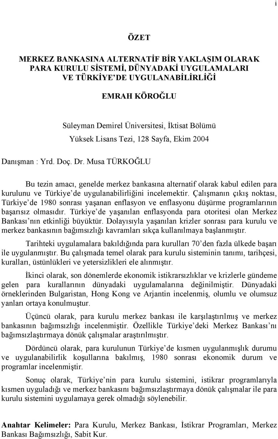 Musa TÜRKOĞLU Bu tezin amacõ, genelde merkez bankasõna alternatif olarak kabul edilen para kurulunu ve Türkiye de uygulanabilirliğini incelemektir.