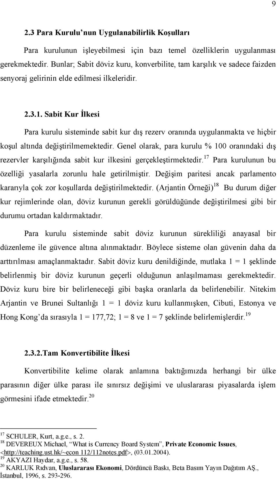 Sabit Kur İlkesi Para kurulu sisteminde sabit kur dõş rezerv oranõnda uygulanmakta ve hiçbir koşul altõnda değiştirilmemektedir.