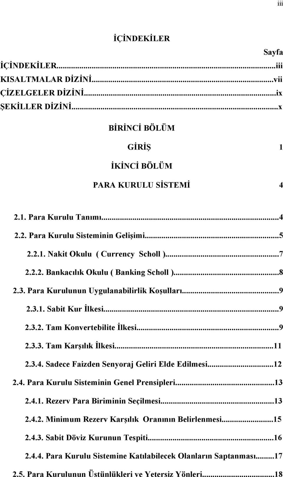 ..9 2.3.3. Tam Karşõlõk İlkesi...11 2.3.4. Sadece Faizden Senyoraj Geliri Elde Edilmesi...12 2.4. Para Kurulu Sisteminin Genel Prensipleri...13 2.4.1. Rezerv Para Biriminin Seçilmesi...13 2.4.2. Minimum Rezerv Karşõlõk Oranõnõn Belirlenmesi.