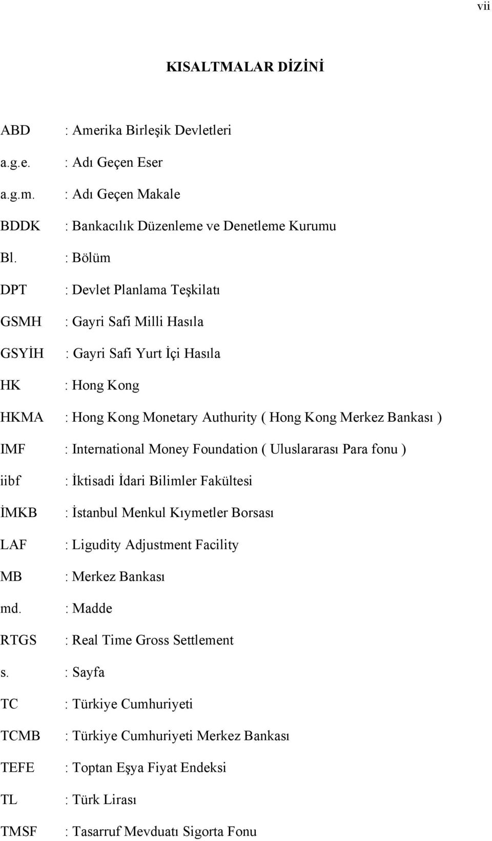 : Gayri Safi Yurt İçi Hasõla : Hong Kong HKMA : Hong Kong Monetary Authurity ( Hong Kong Merkez Bankasõ ) IMF : International Money Foundation ( Uluslararasõ Para fonu ) iibf İMKB LAF MB md.