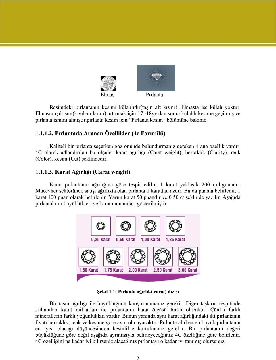 Pırlantada Aranan Özellikler (4c Formülü) Kaliteli bir pırlanta seçerken göz önünde bulundurmanız gereken 4 ana özellik vardır.