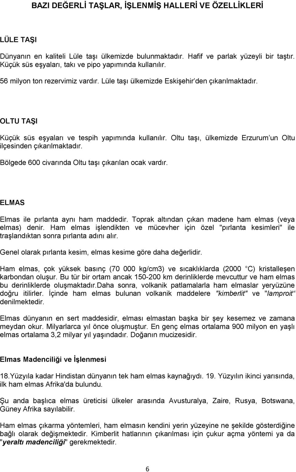 Oltu taşı, ülkemizde Erzurum un Oltu ilçesinden çıkarılmaktadır. Bölgede 600 civarında Oltu taşı çıkarılan ocak vardır. ELMAS Elmas ile pırlanta aynı ham maddedir.