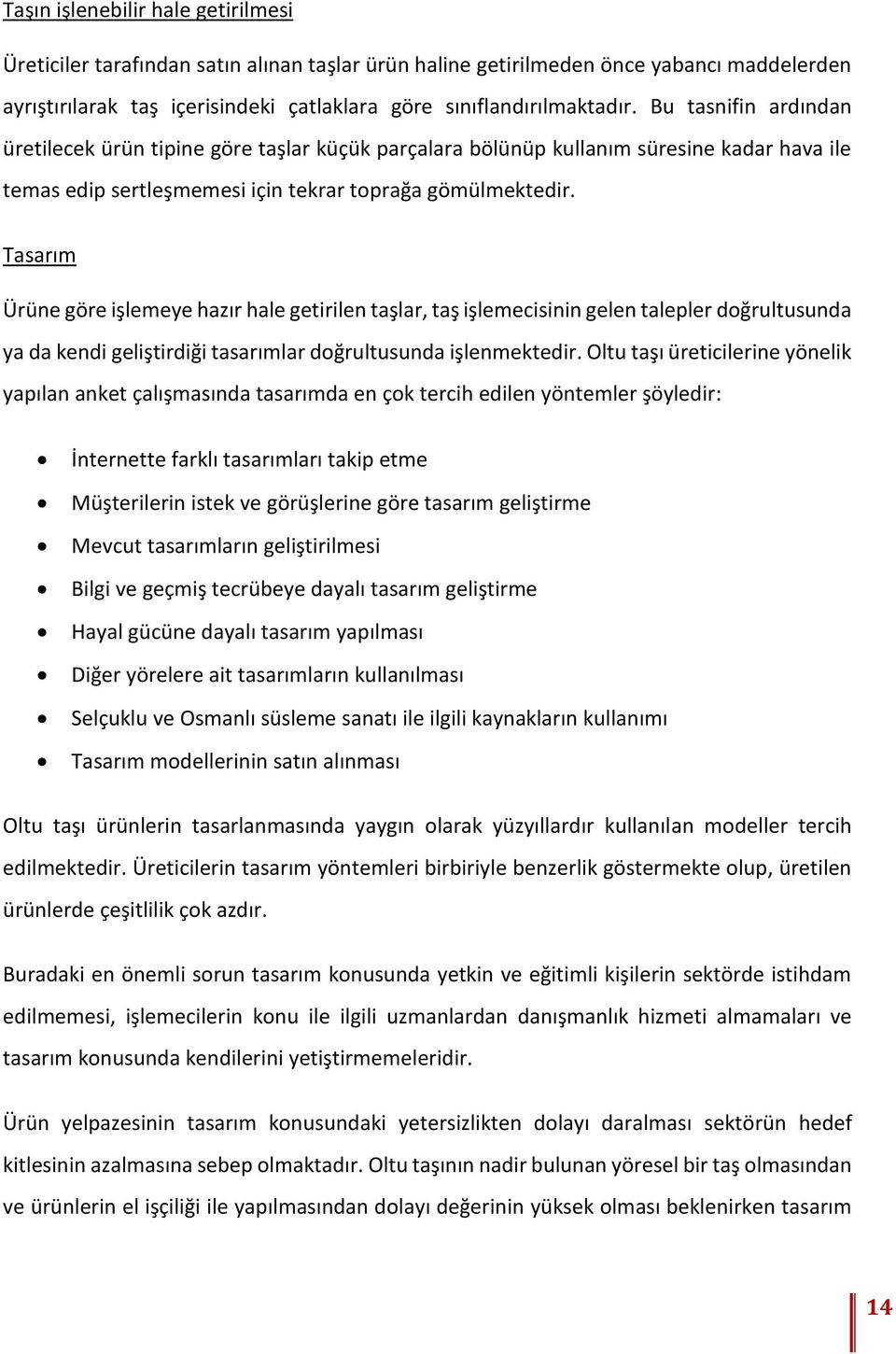 Tasarım Ürüne göre işlemeye hazır hale getirilen taşlar, taş işlemecisinin gelen talepler doğrultusunda ya da kendi geliştirdiği tasarımlar doğrultusunda işlenmektedir.