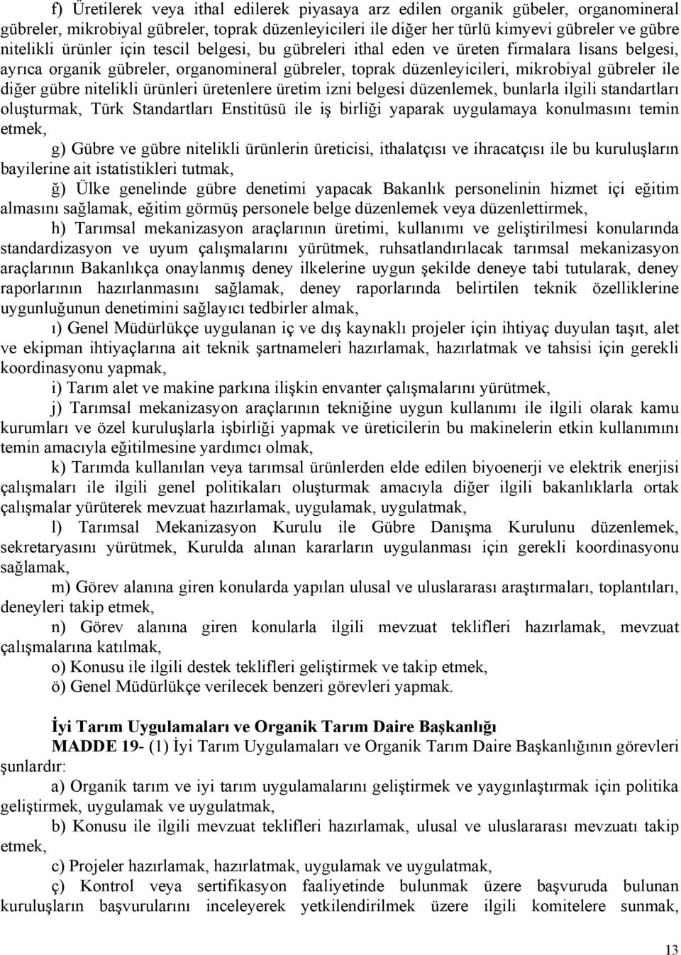 nitelikli ürünleri üretenlere üretim izni belgesi düzenlemek, bunlarla ilgili standartları oluşturmak, Türk Standartları Enstitüsü ile iş birliği yaparak uygulamaya konulmasını temin etmek, g) Gübre