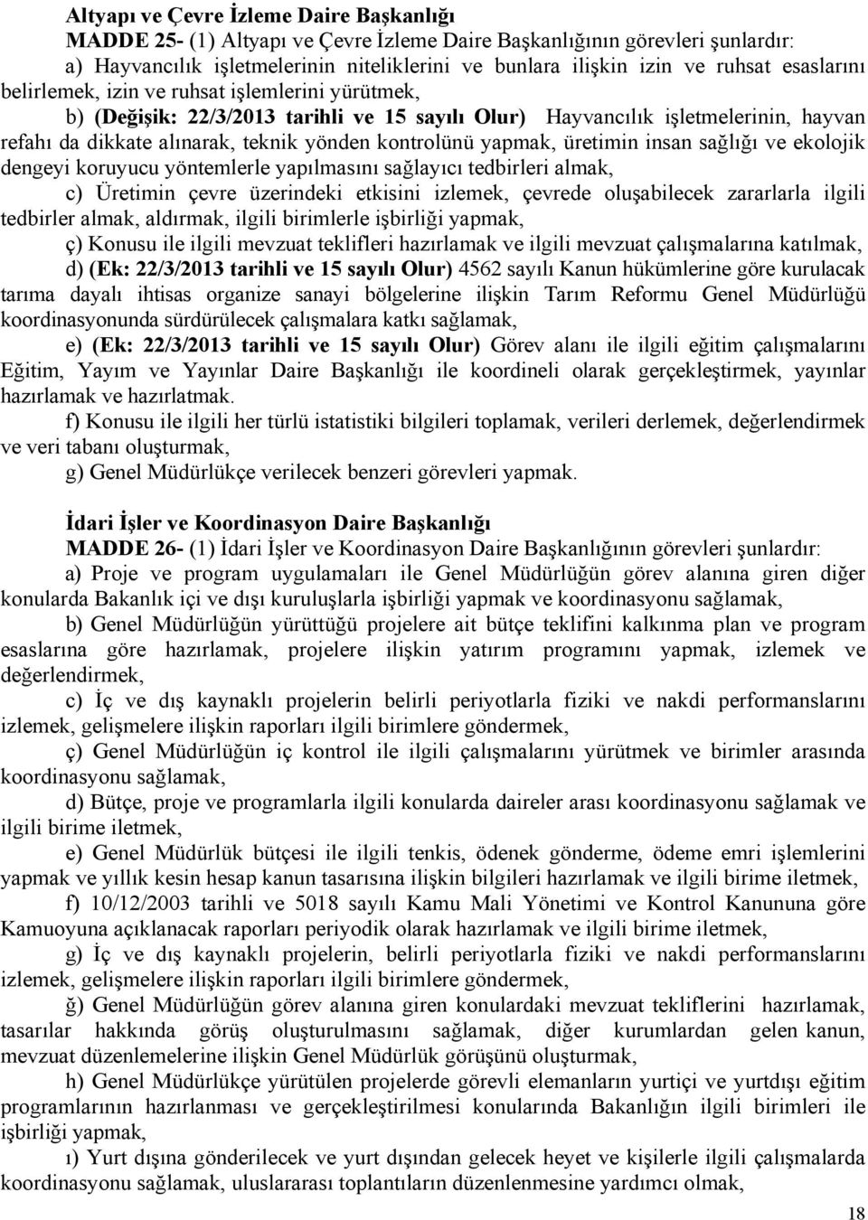 yapmak, üretimin insan sağlığı ve ekolojik dengeyi koruyucu yöntemlerle yapılmasını sağlayıcı tedbirleri almak, c) Üretimin çevre üzerindeki etkisini izlemek, çevrede oluşabilecek zararlarla ilgili