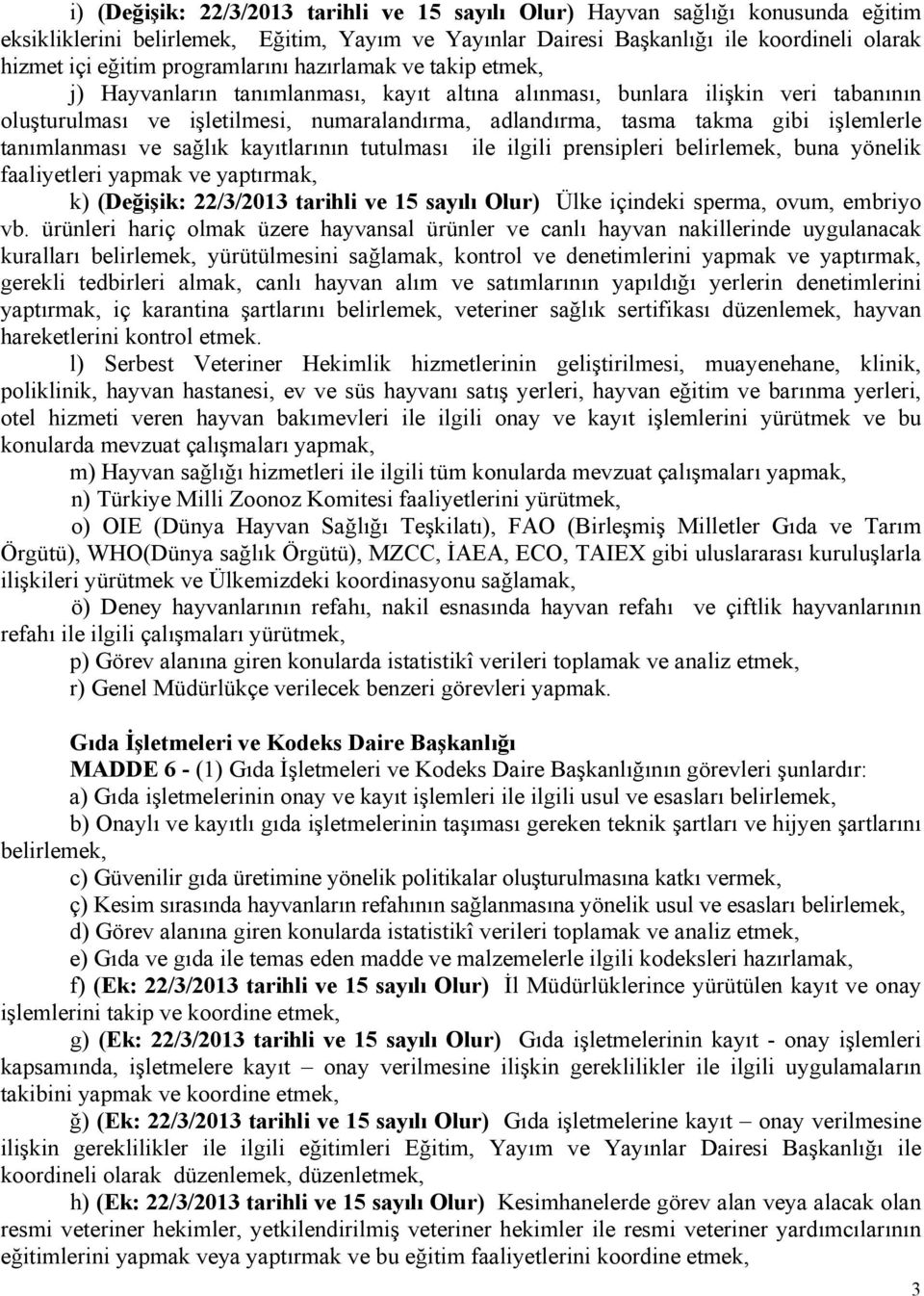 işlemlerle tanımlanması ve sağlık kayıtlarının tutulması ile ilgili prensipleri belirlemek, buna yönelik faaliyetleri yapmak ve yaptırmak, k) (Değişik: 22/3/2013 tarihli ve 15 sayılı Olur) Ülke