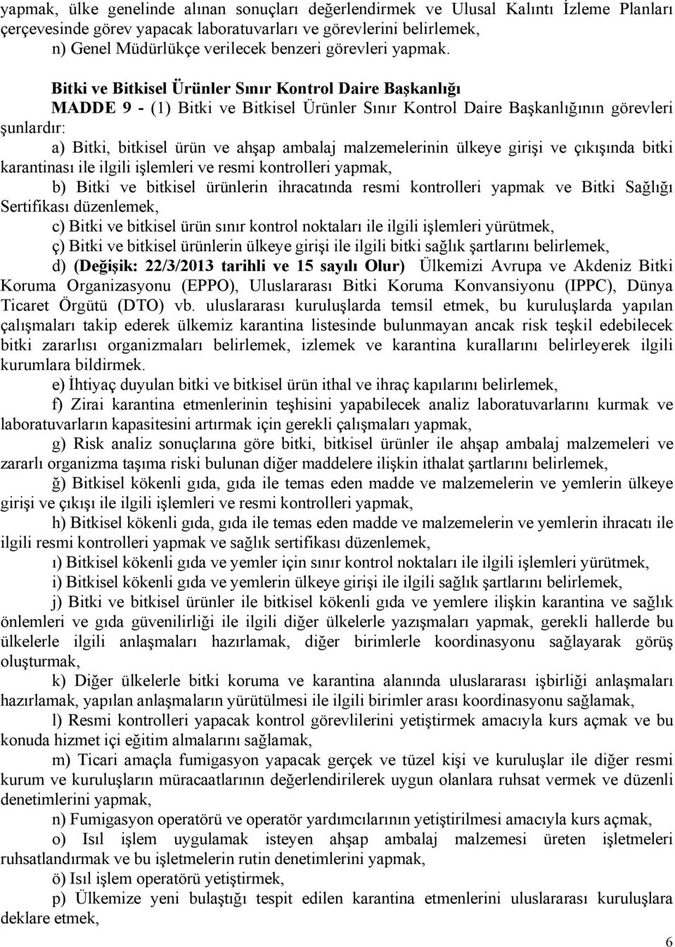 Bitki ve Bitkisel Ürünler Sınır Kontrol Daire Başkanlığı MADDE 9 - (1) Bitki ve Bitkisel Ürünler Sınır Kontrol Daire Başkanlığının görevleri şunlardır: a) Bitki, bitkisel ürün ve ahşap ambalaj