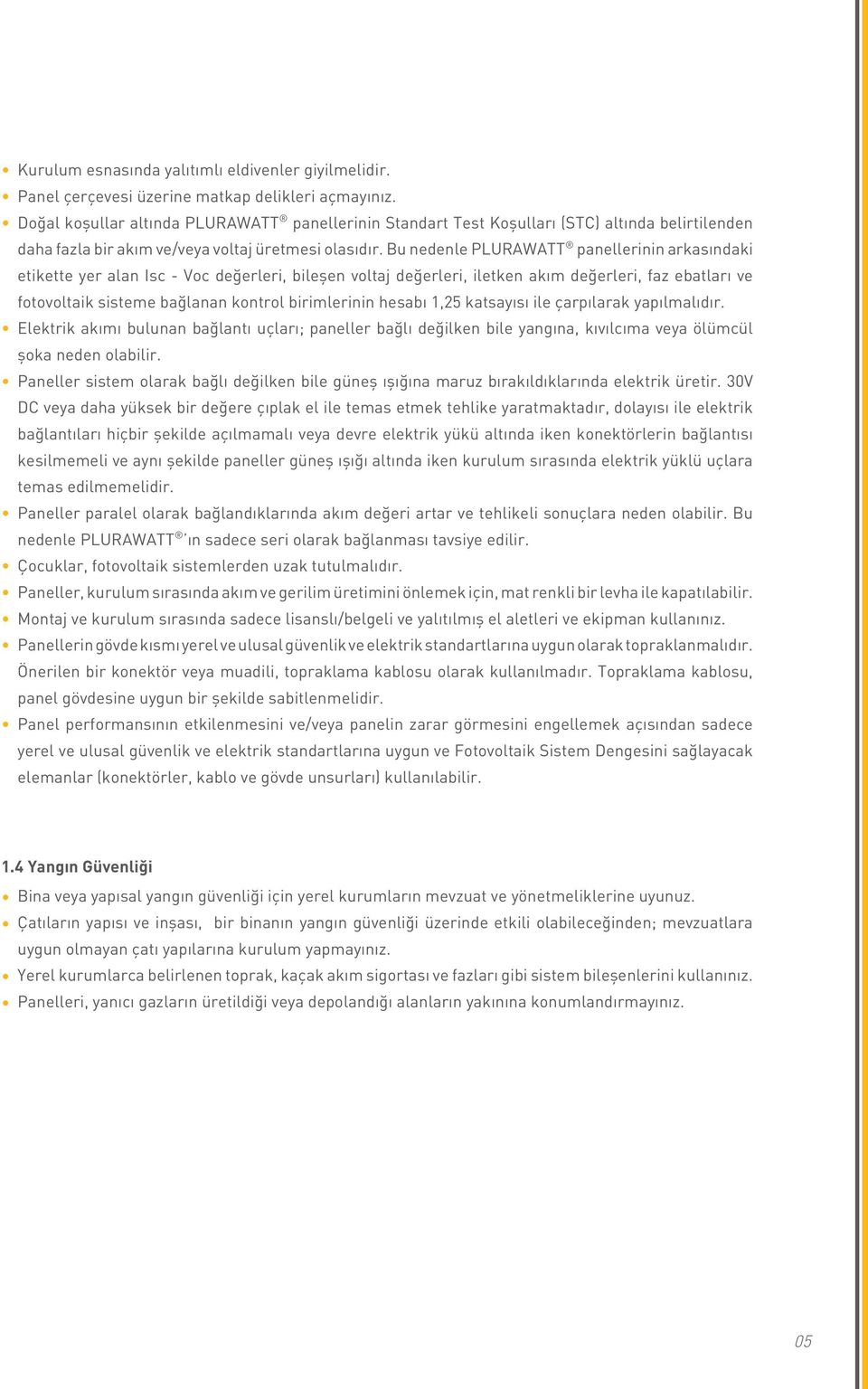 Bu nedenle PLURAWATT panellerinin arkasındaki etikette yer alan Isc - Voc değerleri, bileşen voltaj değerleri, iletken akım değerleri, faz ebatları ve fotovoltaik sisteme bağlanan kontrol