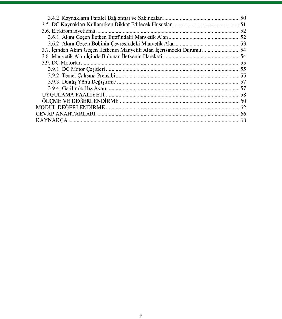 İçinden Akım Geçen İletkenin Manyetik Alan İçerisindeki Durumu... 54 3.8. Manyetik Alan İçinde Bulunan İletkenin Hareketi... 54 3.9. DC Motorlar... 55 3.9.. DC Motor Çeşitleri.