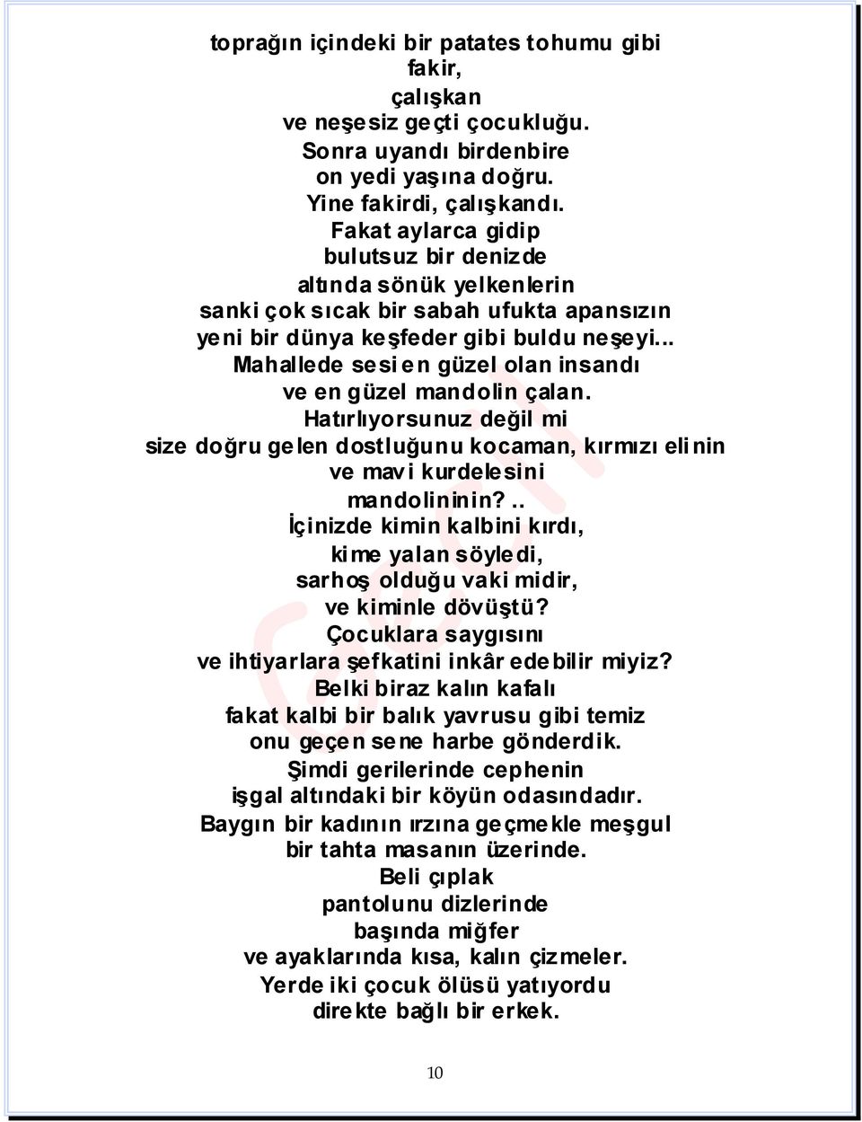 .. Mahallede sesi en güzel olan insandı ve en güzel mandolin çalan. Hatırlıyorsunuz değil mi size doğru gelen dostluğunu kocaman, kırmızı eli nin ve mavi kurdelesini mandolininin?