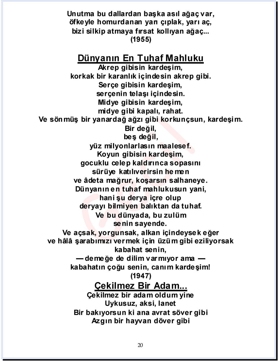 Midye gibisin kardeşim, midye gibi kapalı, rahat. Ve sön müş bir yanardağ ağzı gibi korkunçsun, kardeşim. Bir değil, be ş değil, yüz milyonlarlasın maalesef.