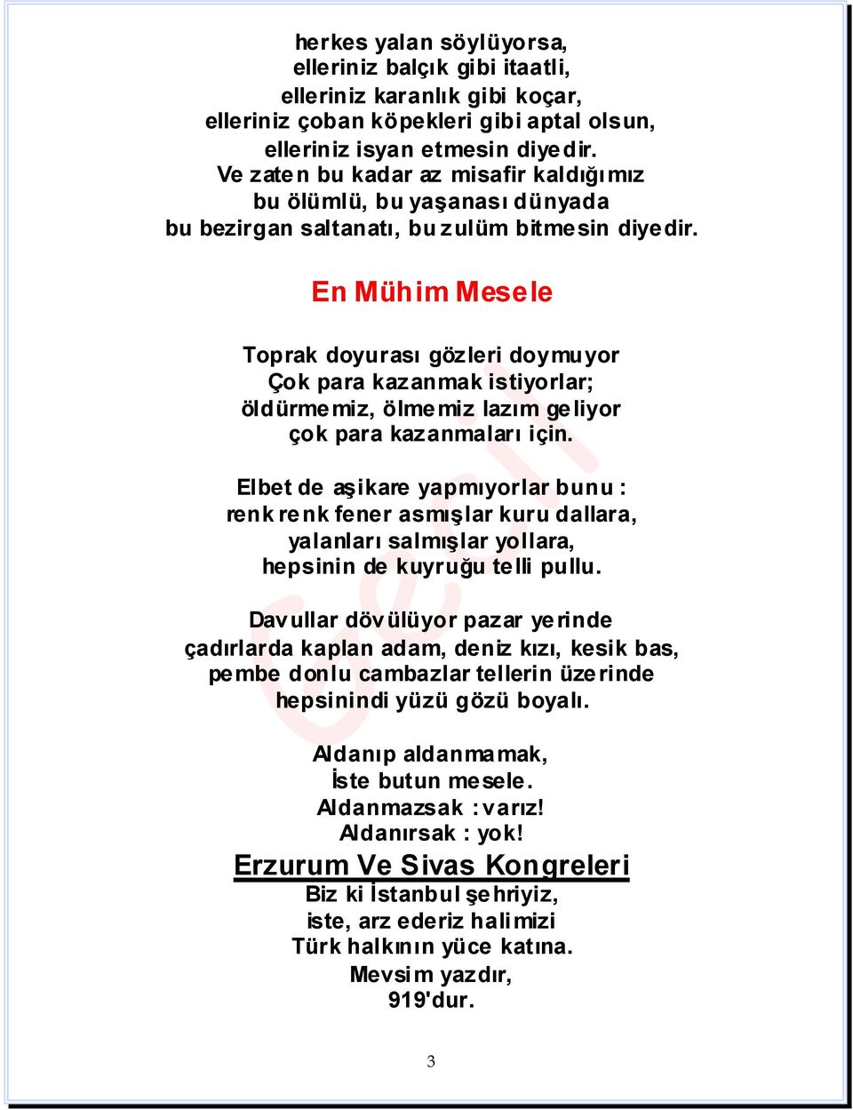 En Mühim Mesele Toprak doyurası gözleri doymu yor Çok para kazanmak istiyorlar; öldürmemiz, ölmemiz lazım geliyor çok para kazanmaları için.