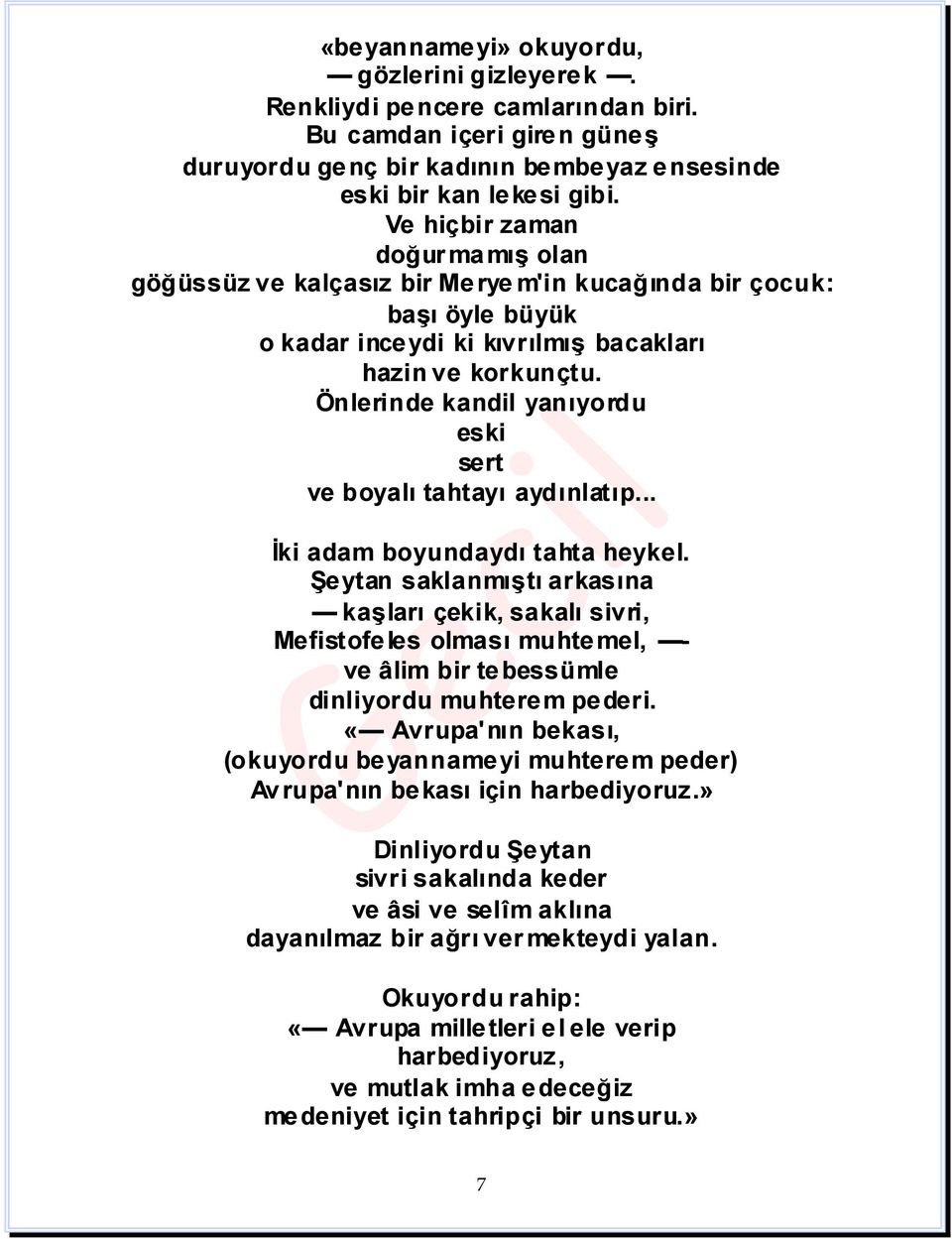 Önlerinde kandil yanıyordu eski sert ve boyalı tahtayı aydınlatıp... İki adam boyundaydı tahta heykel.