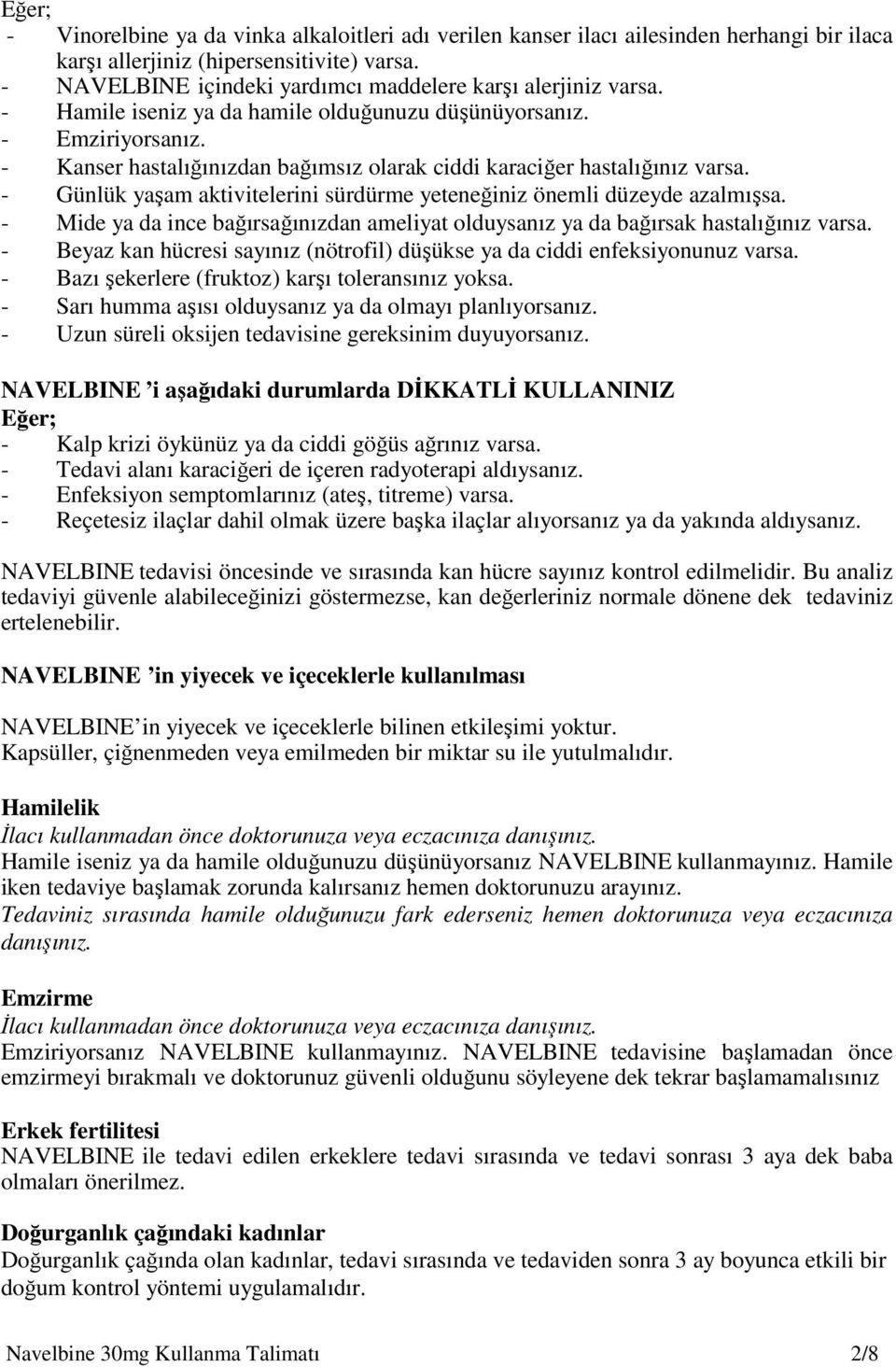 - Kanser hastalığınızdan bağımsız olarak ciddi karaciğer hastalığınız varsa. - Günlük yaşam aktivitelerini sürdürme yeteneğiniz önemli düzeyde azalmışsa.