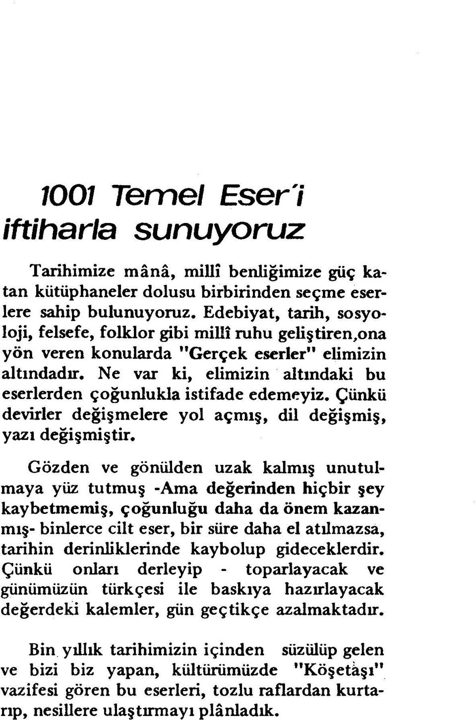 Ne var ki, elimizin altındaki bu eserlerden çoğunlukla istifade edemeyiz. Çünkü devirler değişmelere yol açmış, dil değişmiş, yazı değişmiştir.