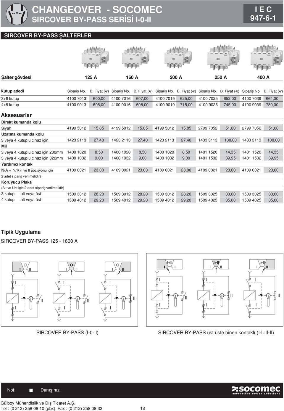 cihaz için 200mm 3 veya lu cihaz için 320mm Yardımcı kontak N/A + N/K (I ve II pozisyonu için 2 adet siparifl verilmelidir) Koruyucu Plaka (Alt ve Üst için 2 adet siparifl verilmelidir) alt veya üst