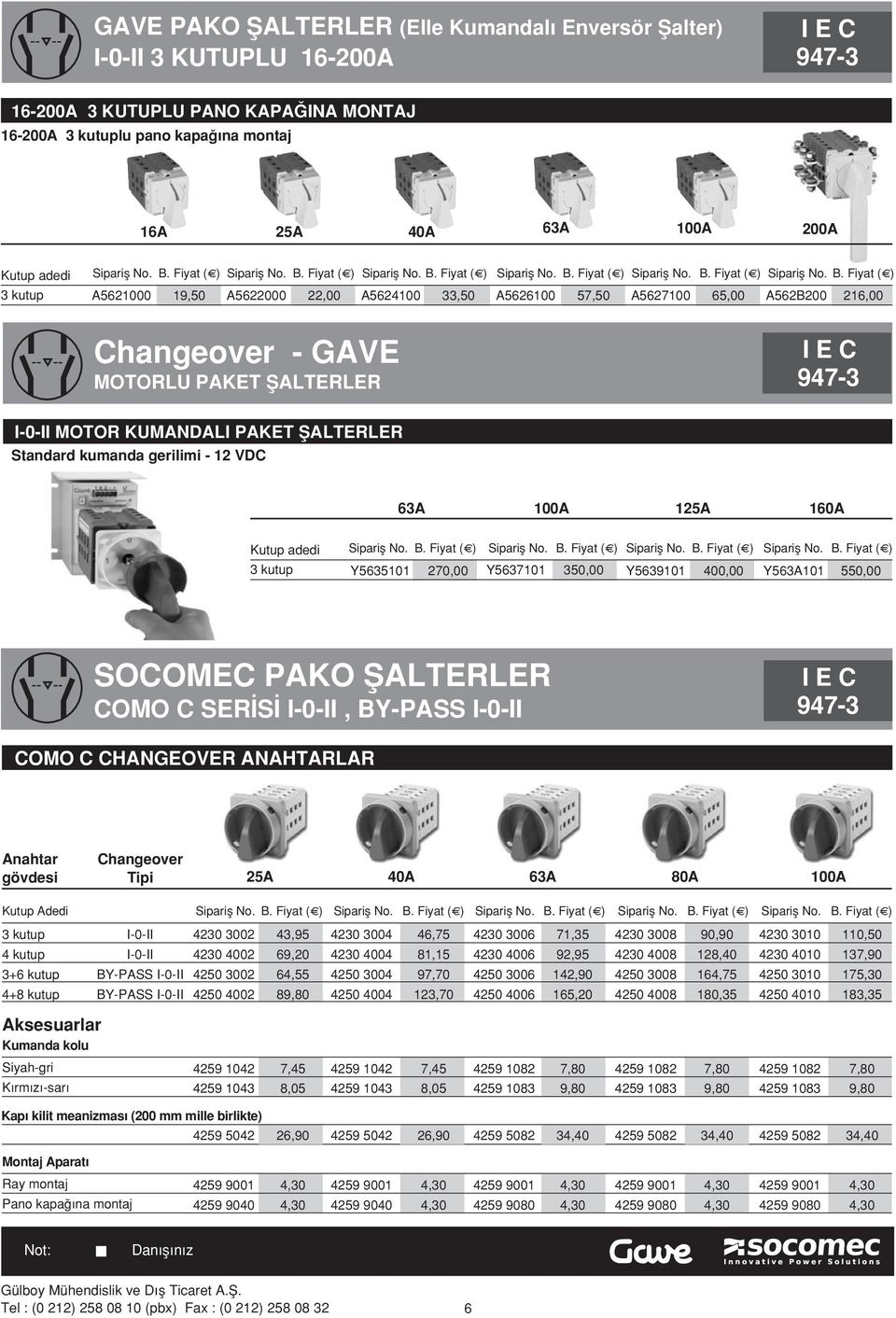 125A 160A Y56351 270,00 Y56371 350,00 Y56391 400,00 Y563A1 550,00 SOCOMEC PAKO fialterler COMO C SER S I0II, BYPASS I0II I E C 9473 COMO C CHANGEOVER ANAHTARLAR Anahtar Changeover gövdesi Tipi 25A