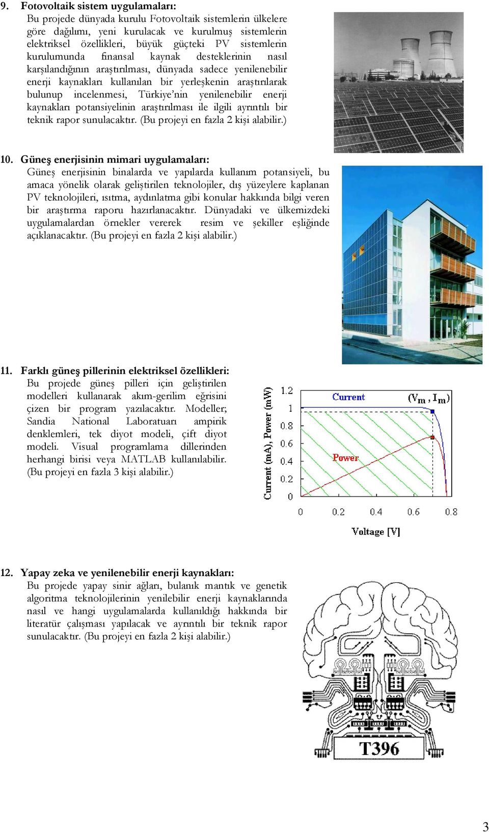 Türkiye nin yenilenebilir enerji kaynakları potansiyelinin araştırılması ile ilgili ayrıntılı bir teknik rapor sunulacaktır. (Bu projeyi en fazla 2 kişi alabilir.) 10.