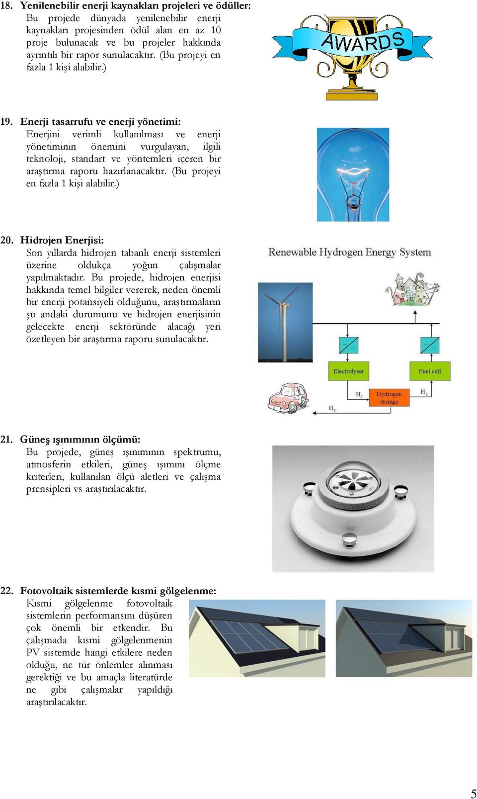 Enerji tasarrufu ve enerji yönetimi: Enerjini verimli kullanılması ve enerji yönetiminin önemini vurgulayan, ilgili teknoloji, standart ve yöntemleri içeren bir araştırma raporu hazırlanacaktır.