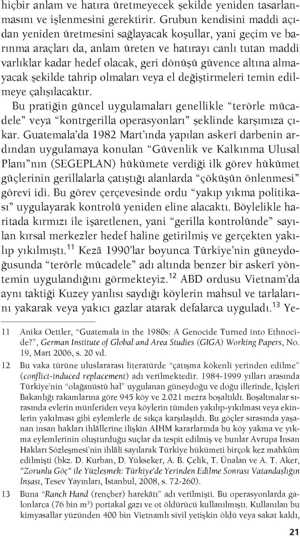 altına almayacak şekilde tahrip olmaları veya el değiştirmeleri temin edilmeye çalışılacaktır.