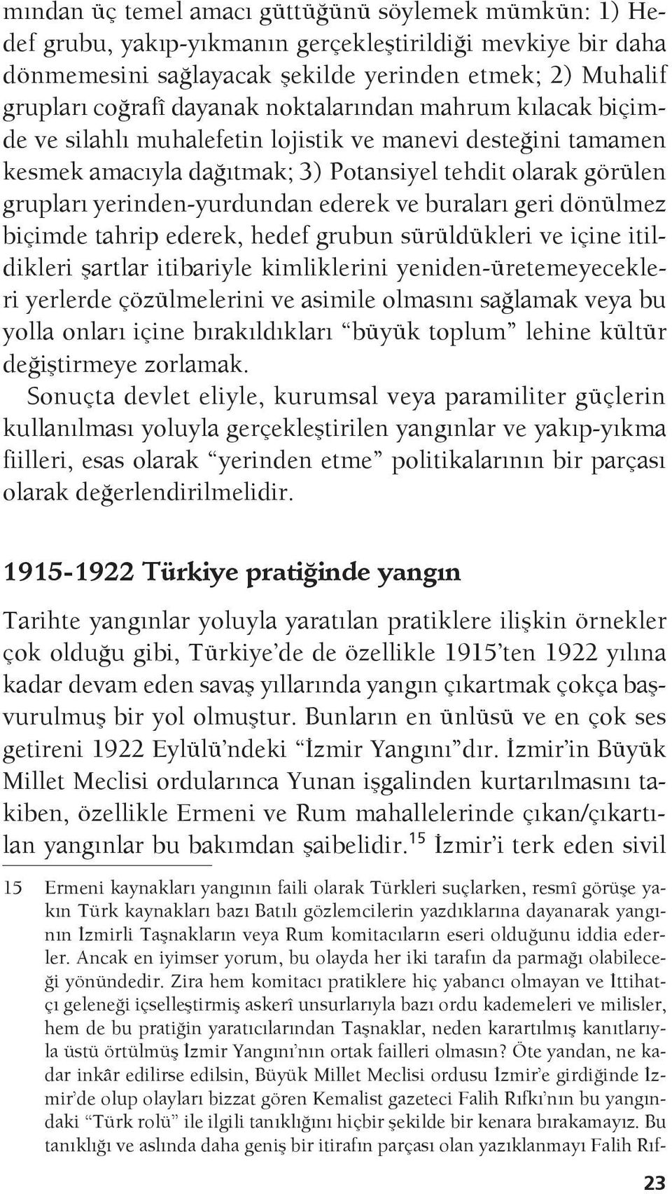 buraları geri dönülmez biçimde tahrip ederek, hedef grubun sürüldükleri ve içine itildikleri şartlar itibariyle kimliklerini yeniden-üretemeyecekleri yerlerde çözülmelerini ve asimile olmasını