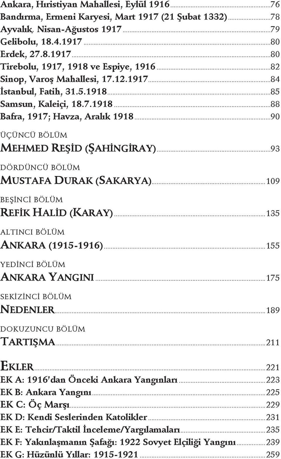 ..93 DÖRDÜNCÜ BÖLÜM MUSTAFA DURAK (SAKARYA)...109 BEŞİNCİ BÖLÜM REFİK HALİD (KARAY)...135 ALTINCI BÖLÜM ANKARA (1915-1916)...155 YEDİNCİ BÖLÜM ANKARA YANGINI...175 SEKİZİNCİ BÖLÜM NEDENLER.