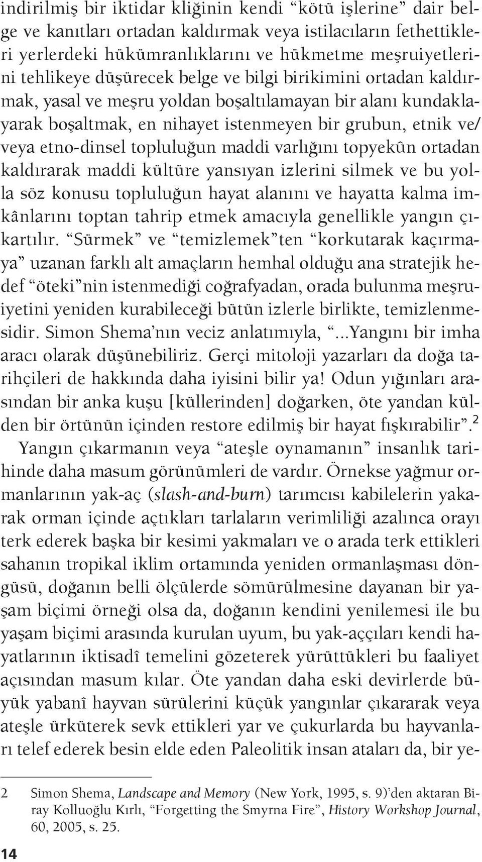 maddi varlığını topyekûn ortadan kaldırarak maddi kültüre yansıyan izlerini silmek ve bu yolla söz konusu topluluğun hayat alanını ve hayatta kalma imkânlarını toptan tahrip etmek amacıyla genellikle