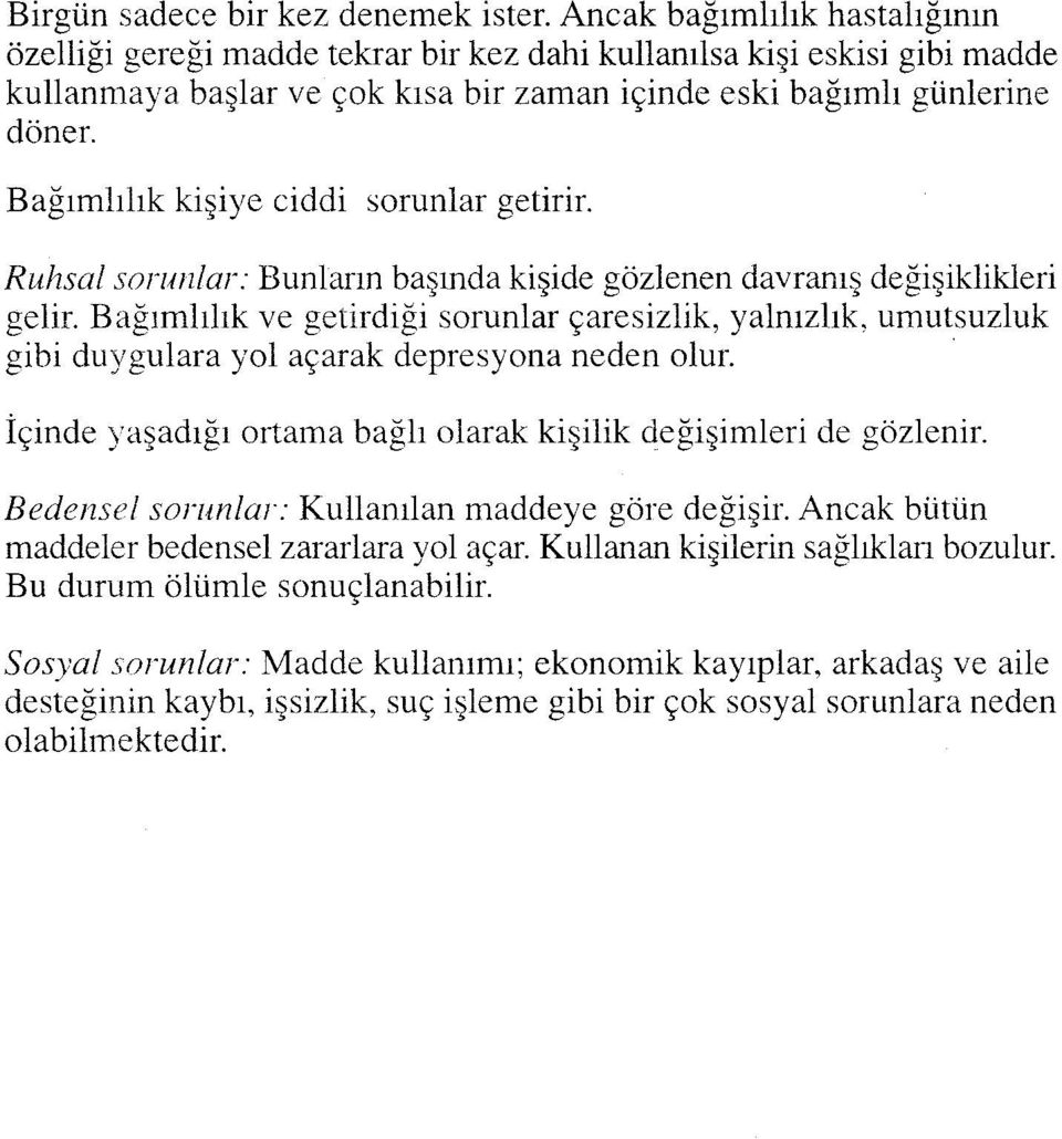 Bağımlılık kişiye ciddi sorunlar getirir. Ruhsal sorunlar: Bunların başında kişide gözlenen davranış değişikhkleri gelir.