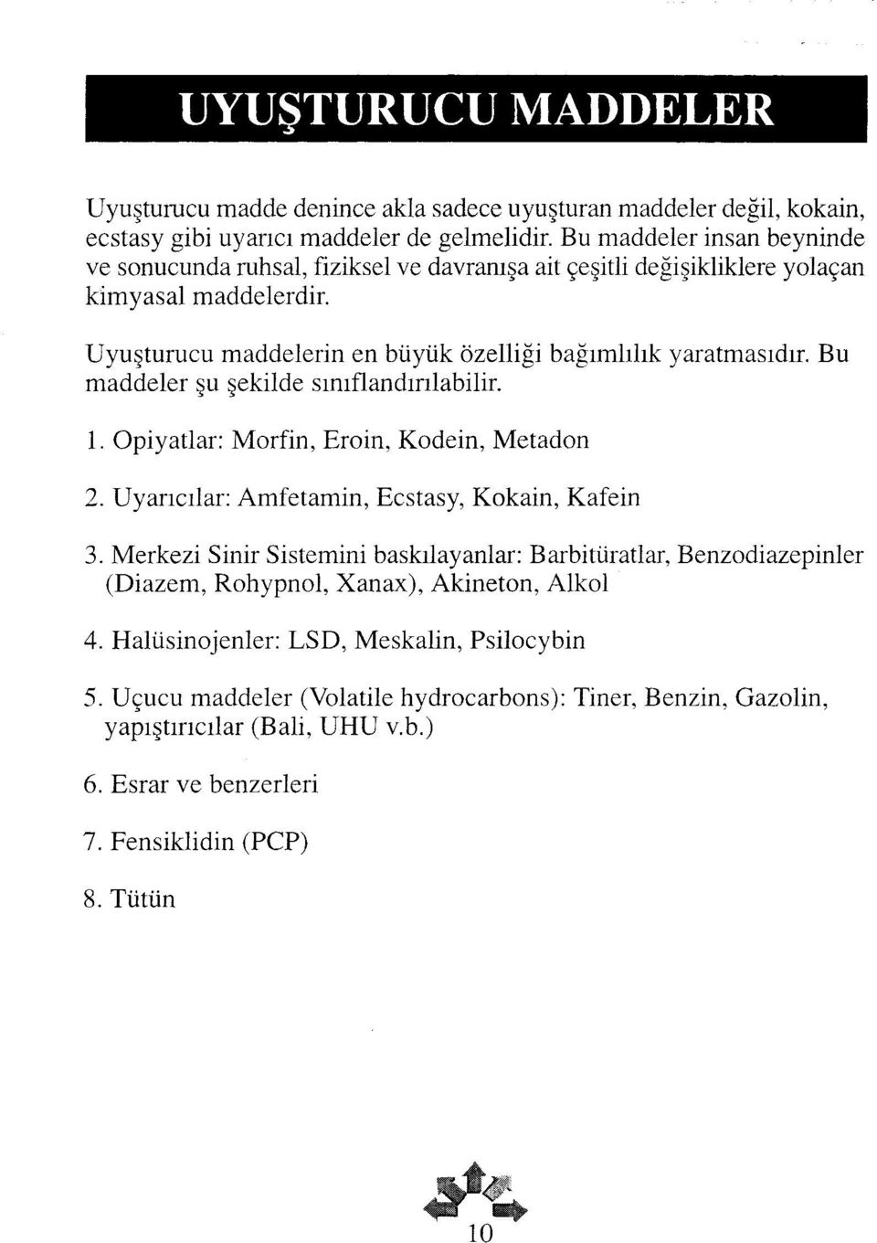 Bu maddeler şu şekilde sınıflandırılabilir. 1. Opiyatlar: Morfin, Eroin, Kodein, Metadon 2. Uyarıcılar: Amfetamin, Ecstasy, Kokain, Kafein 3.