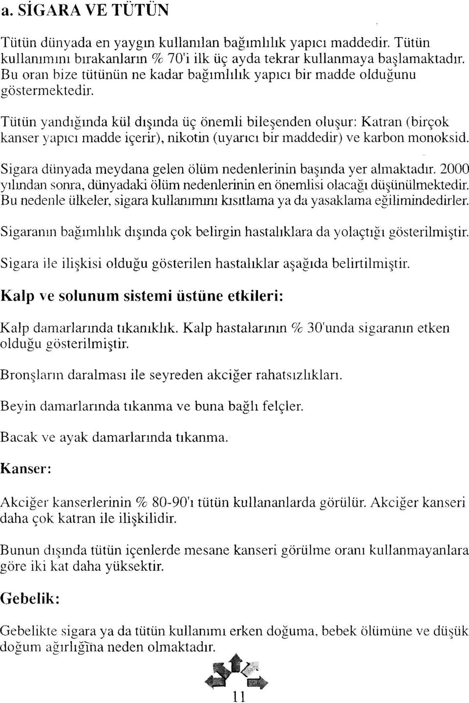 Tütün yandığında kül dışında üç önemli bileşenden oluşur: Katran (birçok kanser yapıcı madde içerir), nikotin (uyarıcı bir maddedir) ve karbon monoksid.