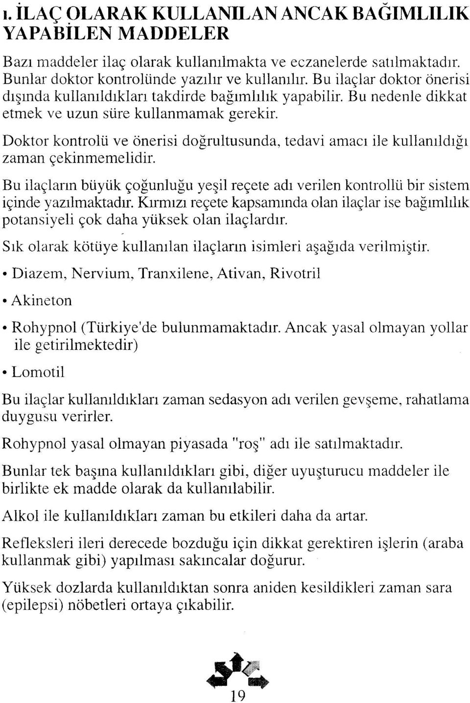 Doktor kontrolü ve önerisi doğrultusunda, tedavi amacı ile kullanıldığı zaman çekinmemelidir. Bu ilaçların büyük çoğunluğu yeşil reçete adı verilen kontrollü bir sistem içinde yazılmaktadır.